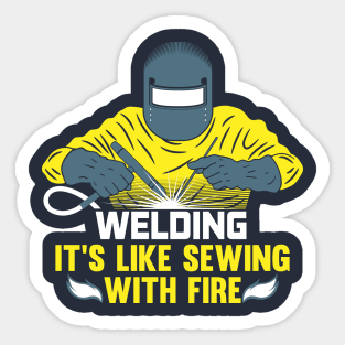 Welding: It's like Sewing with Fire - Funny Welding / Welder Shirts & Gifts Sticker